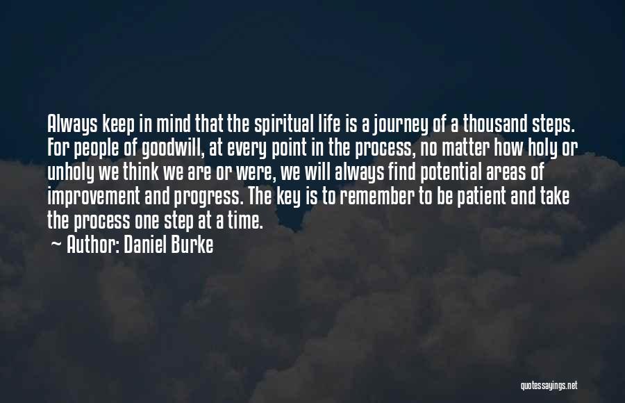 Daniel Burke Quotes: Always Keep In Mind That The Spiritual Life Is A Journey Of A Thousand Steps. For People Of Goodwill, At