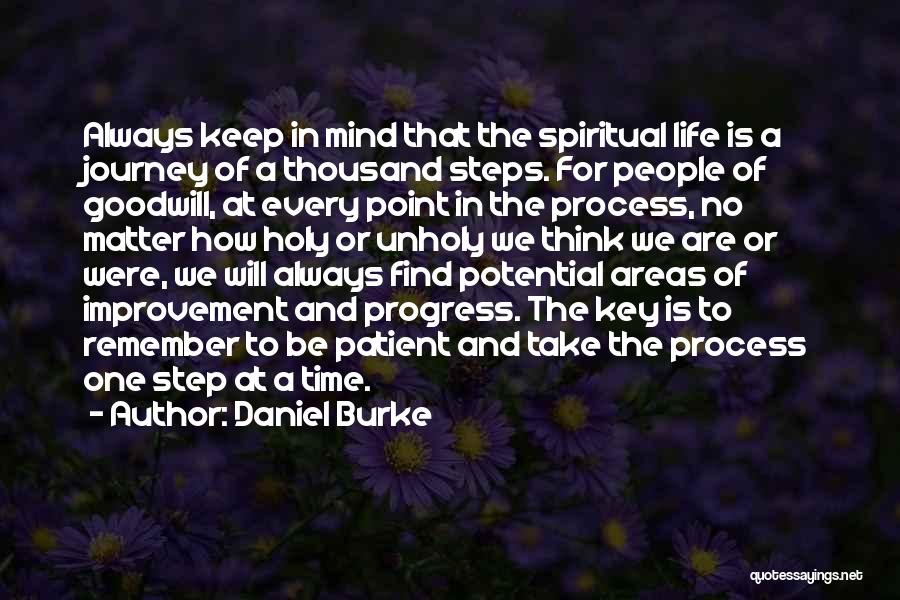 Daniel Burke Quotes: Always Keep In Mind That The Spiritual Life Is A Journey Of A Thousand Steps. For People Of Goodwill, At