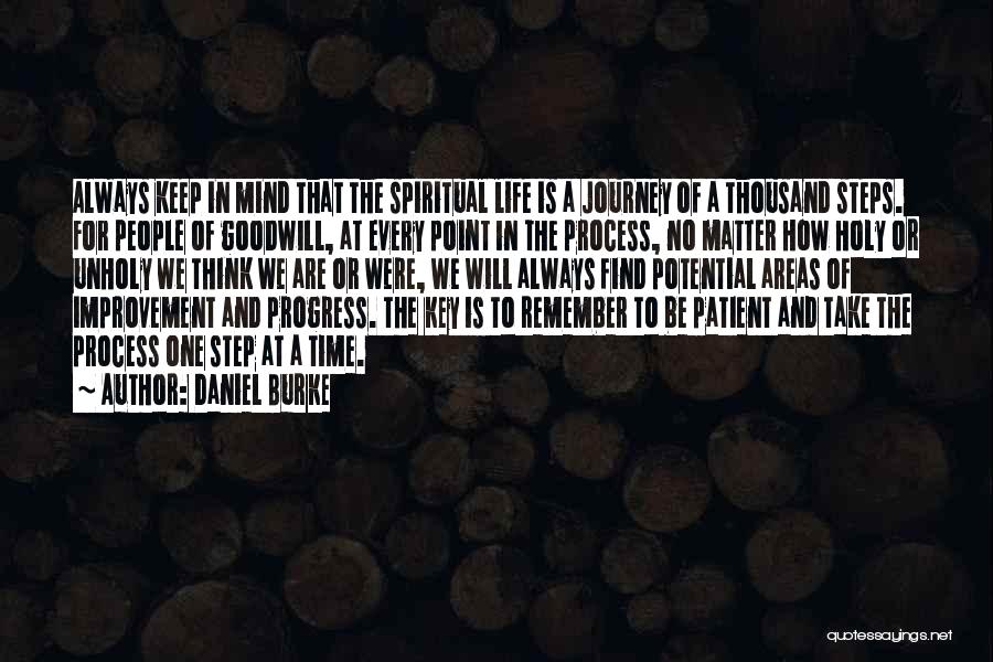 Daniel Burke Quotes: Always Keep In Mind That The Spiritual Life Is A Journey Of A Thousand Steps. For People Of Goodwill, At