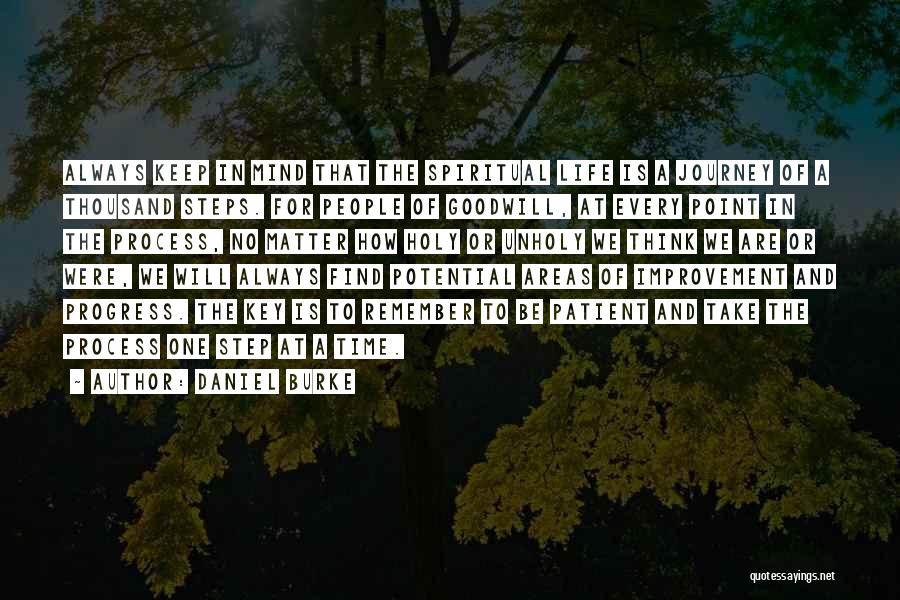 Daniel Burke Quotes: Always Keep In Mind That The Spiritual Life Is A Journey Of A Thousand Steps. For People Of Goodwill, At