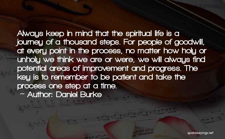 Daniel Burke Quotes: Always Keep In Mind That The Spiritual Life Is A Journey Of A Thousand Steps. For People Of Goodwill, At