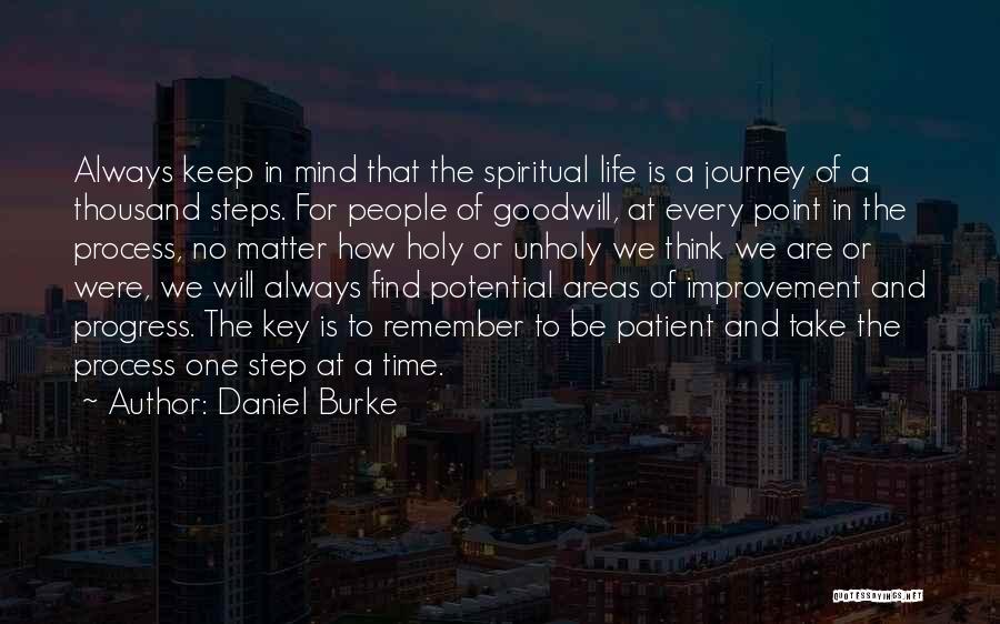 Daniel Burke Quotes: Always Keep In Mind That The Spiritual Life Is A Journey Of A Thousand Steps. For People Of Goodwill, At