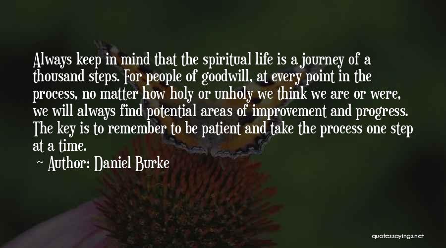 Daniel Burke Quotes: Always Keep In Mind That The Spiritual Life Is A Journey Of A Thousand Steps. For People Of Goodwill, At