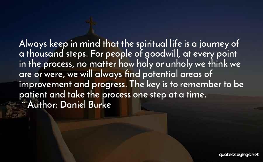 Daniel Burke Quotes: Always Keep In Mind That The Spiritual Life Is A Journey Of A Thousand Steps. For People Of Goodwill, At