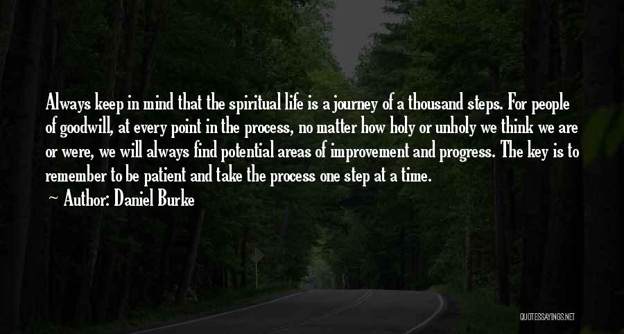 Daniel Burke Quotes: Always Keep In Mind That The Spiritual Life Is A Journey Of A Thousand Steps. For People Of Goodwill, At