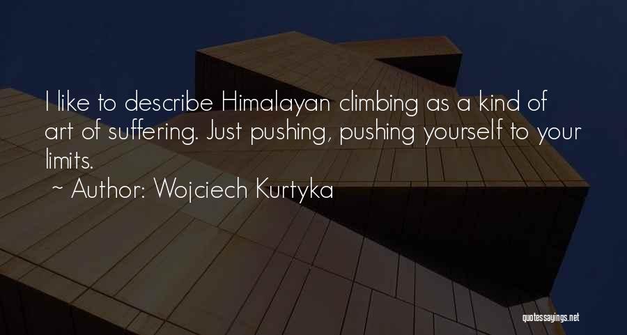 Wojciech Kurtyka Quotes: I Like To Describe Himalayan Climbing As A Kind Of Art Of Suffering. Just Pushing, Pushing Yourself To Your Limits.