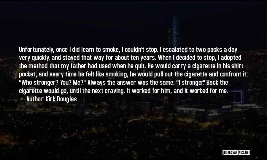 Kirk Douglas Quotes: Unfortunately, Once I Did Learn To Smoke, I Couldn't Stop. I Escalated To Two Packs A Day Very Quickly, And