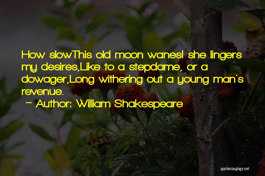 William Shakespeare Quotes: How Slowthis Old Moon Wanes! She Lingers My Desires,like To A Stepdame, Or A Dowager,long Withering Out A Young Man's