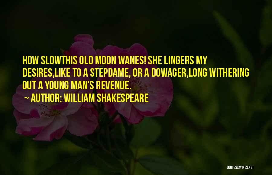 William Shakespeare Quotes: How Slowthis Old Moon Wanes! She Lingers My Desires,like To A Stepdame, Or A Dowager,long Withering Out A Young Man's