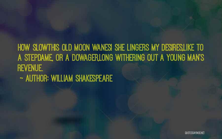William Shakespeare Quotes: How Slowthis Old Moon Wanes! She Lingers My Desires,like To A Stepdame, Or A Dowager,long Withering Out A Young Man's