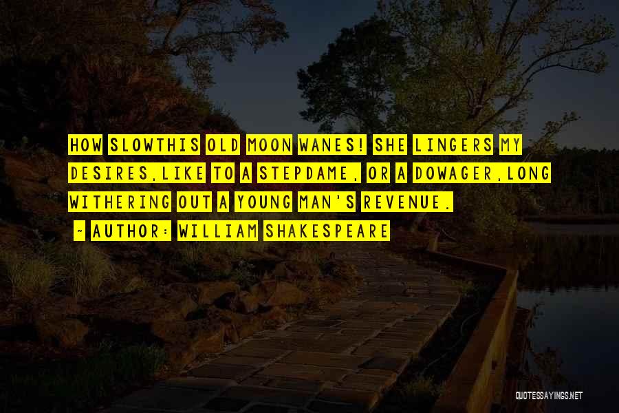 William Shakespeare Quotes: How Slowthis Old Moon Wanes! She Lingers My Desires,like To A Stepdame, Or A Dowager,long Withering Out A Young Man's