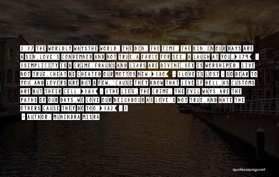 Munindra Misra Quotes: 1.17 The Worldly Waysthe World, The Din, The Time, The Kin,in Our Days Are A Sin,love's Condemned And Not True,a