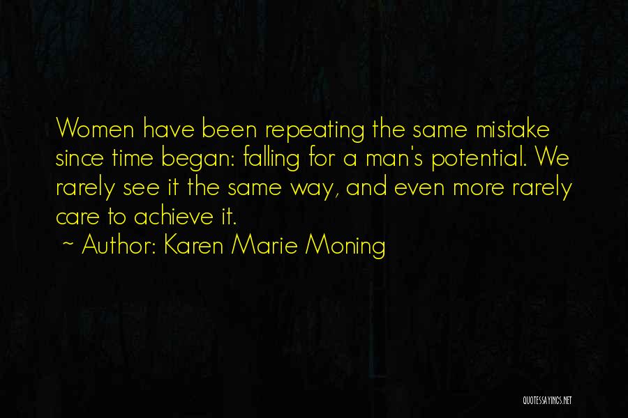 Karen Marie Moning Quotes: Women Have Been Repeating The Same Mistake Since Time Began: Falling For A Man's Potential. We Rarely See It The