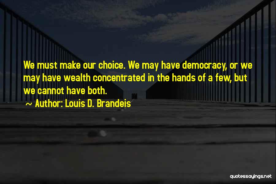 Louis D. Brandeis Quotes: We Must Make Our Choice. We May Have Democracy, Or We May Have Wealth Concentrated In The Hands Of A