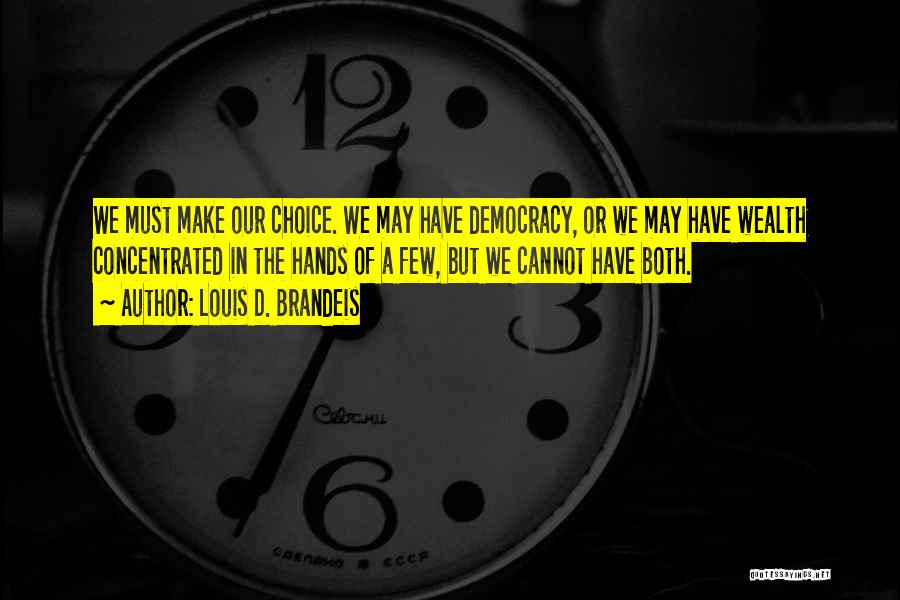 Louis D. Brandeis Quotes: We Must Make Our Choice. We May Have Democracy, Or We May Have Wealth Concentrated In The Hands Of A