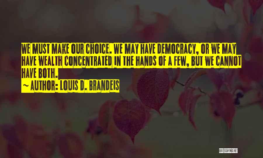 Louis D. Brandeis Quotes: We Must Make Our Choice. We May Have Democracy, Or We May Have Wealth Concentrated In The Hands Of A