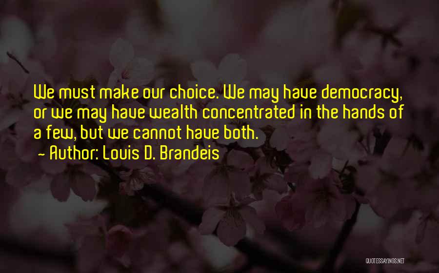 Louis D. Brandeis Quotes: We Must Make Our Choice. We May Have Democracy, Or We May Have Wealth Concentrated In The Hands Of A