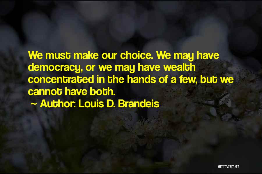 Louis D. Brandeis Quotes: We Must Make Our Choice. We May Have Democracy, Or We May Have Wealth Concentrated In The Hands Of A