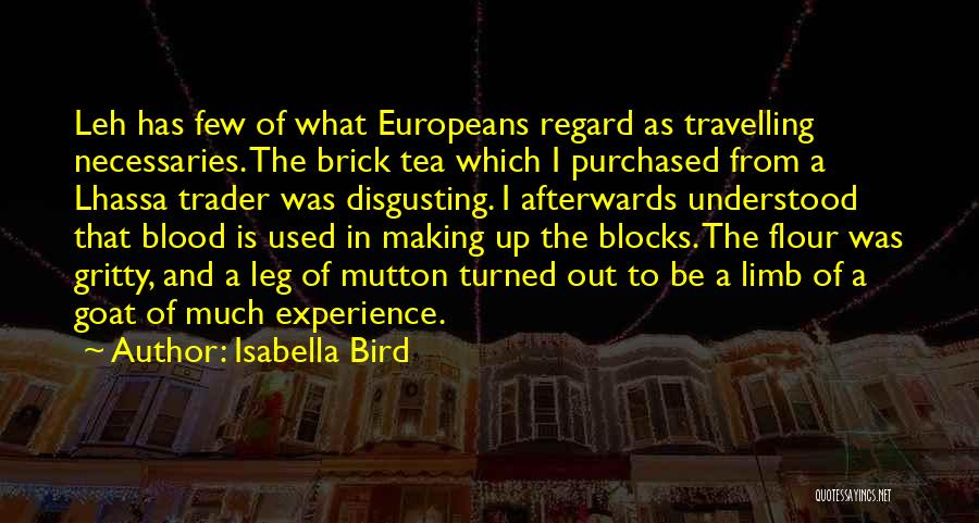 Isabella Bird Quotes: Leh Has Few Of What Europeans Regard As Travelling Necessaries. The Brick Tea Which I Purchased From A Lhassa Trader
