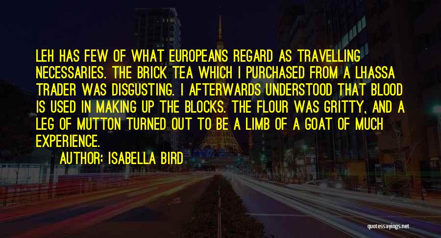 Isabella Bird Quotes: Leh Has Few Of What Europeans Regard As Travelling Necessaries. The Brick Tea Which I Purchased From A Lhassa Trader