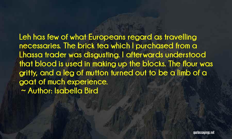 Isabella Bird Quotes: Leh Has Few Of What Europeans Regard As Travelling Necessaries. The Brick Tea Which I Purchased From A Lhassa Trader
