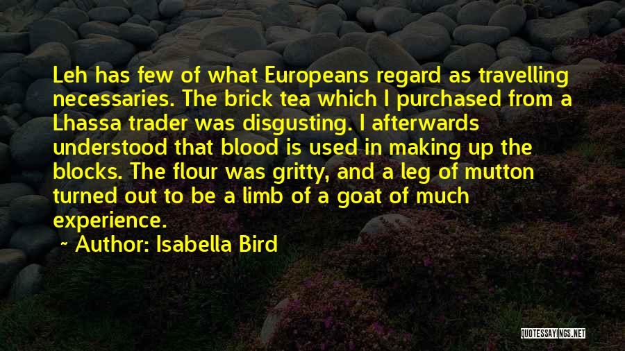 Isabella Bird Quotes: Leh Has Few Of What Europeans Regard As Travelling Necessaries. The Brick Tea Which I Purchased From A Lhassa Trader
