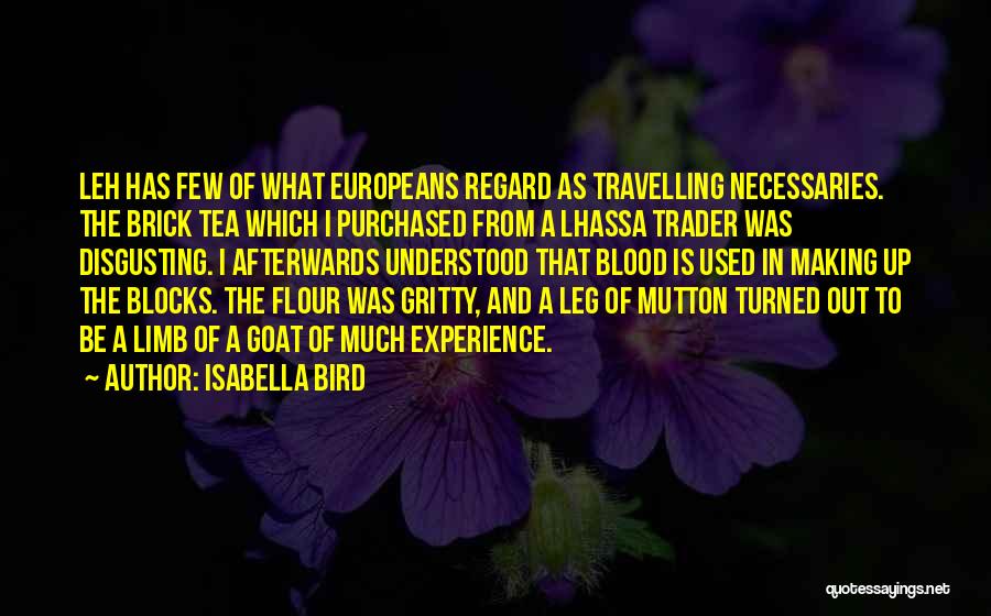 Isabella Bird Quotes: Leh Has Few Of What Europeans Regard As Travelling Necessaries. The Brick Tea Which I Purchased From A Lhassa Trader