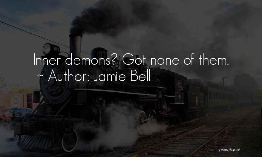 Jamie Bell Quotes: Inner Demons? Got None Of Them.