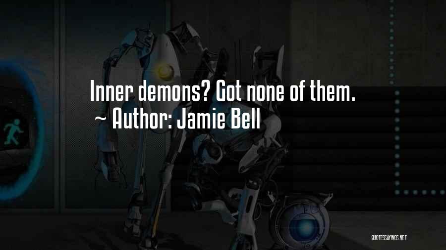 Jamie Bell Quotes: Inner Demons? Got None Of Them.