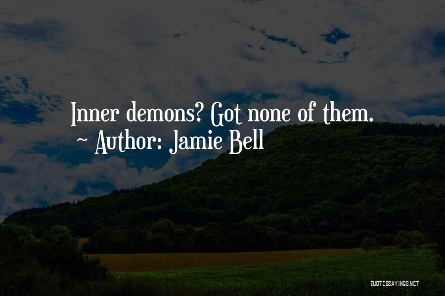 Jamie Bell Quotes: Inner Demons? Got None Of Them.