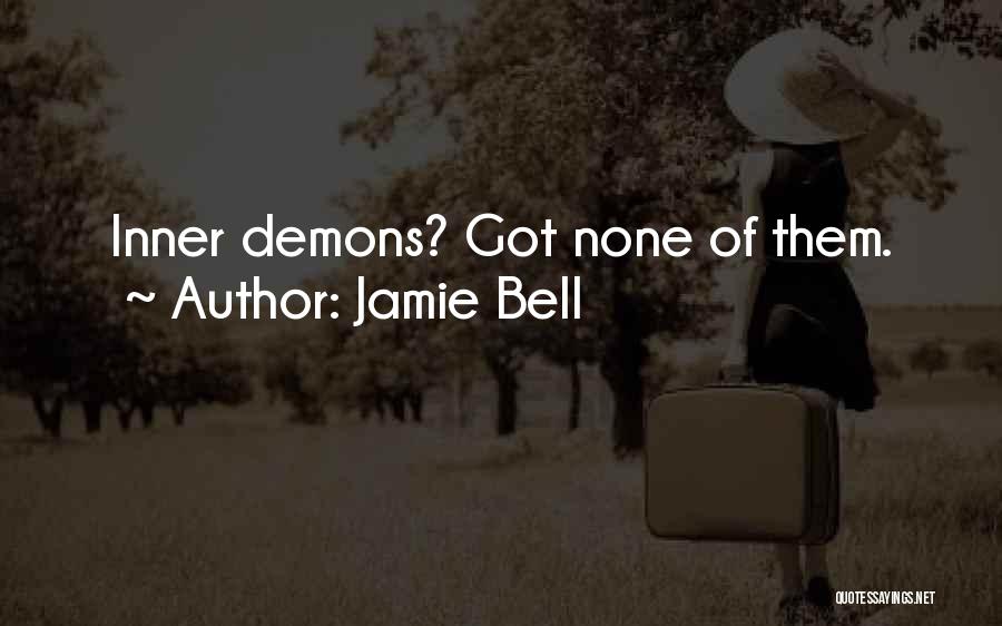 Jamie Bell Quotes: Inner Demons? Got None Of Them.