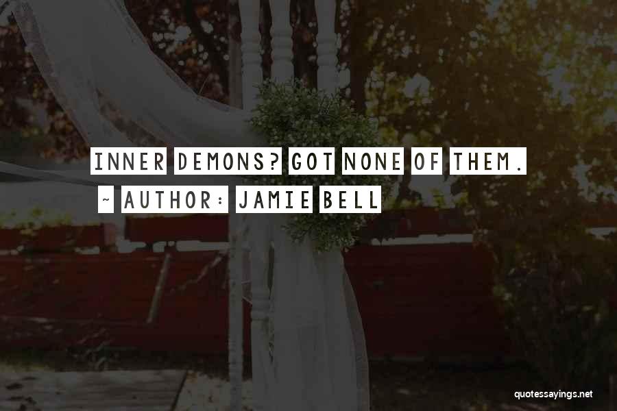 Jamie Bell Quotes: Inner Demons? Got None Of Them.