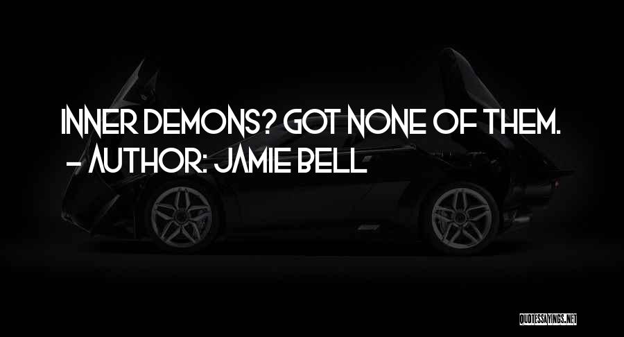Jamie Bell Quotes: Inner Demons? Got None Of Them.