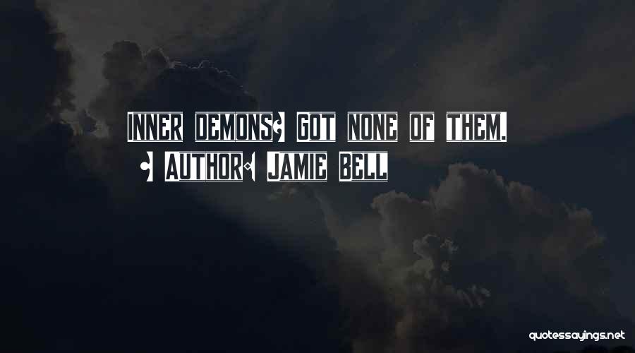 Jamie Bell Quotes: Inner Demons? Got None Of Them.