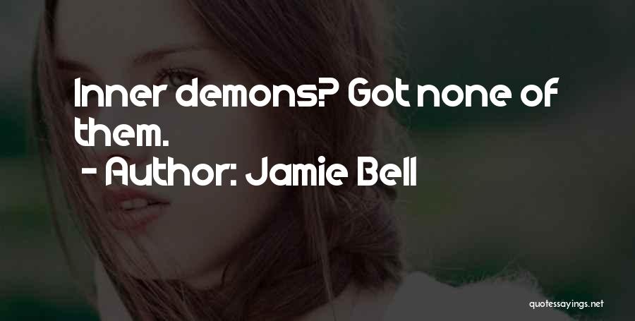Jamie Bell Quotes: Inner Demons? Got None Of Them.