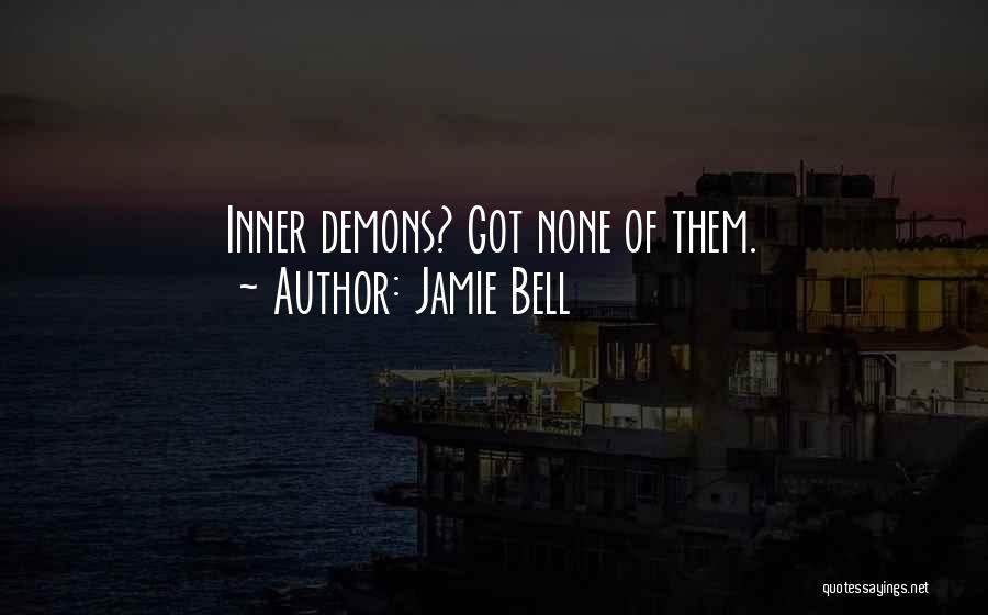 Jamie Bell Quotes: Inner Demons? Got None Of Them.