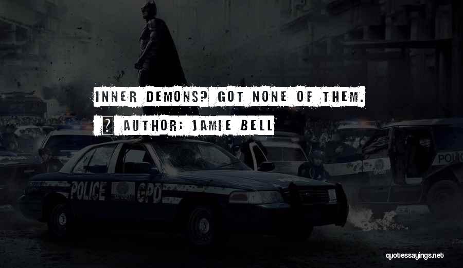 Jamie Bell Quotes: Inner Demons? Got None Of Them.