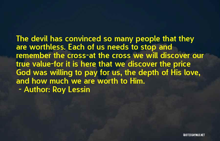 Roy Lessin Quotes: The Devil Has Convinced So Many People That They Are Worthless. Each Of Us Needs To Stop And Remember The