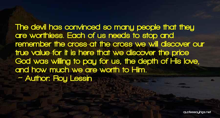 Roy Lessin Quotes: The Devil Has Convinced So Many People That They Are Worthless. Each Of Us Needs To Stop And Remember The