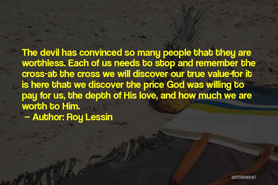 Roy Lessin Quotes: The Devil Has Convinced So Many People That They Are Worthless. Each Of Us Needs To Stop And Remember The