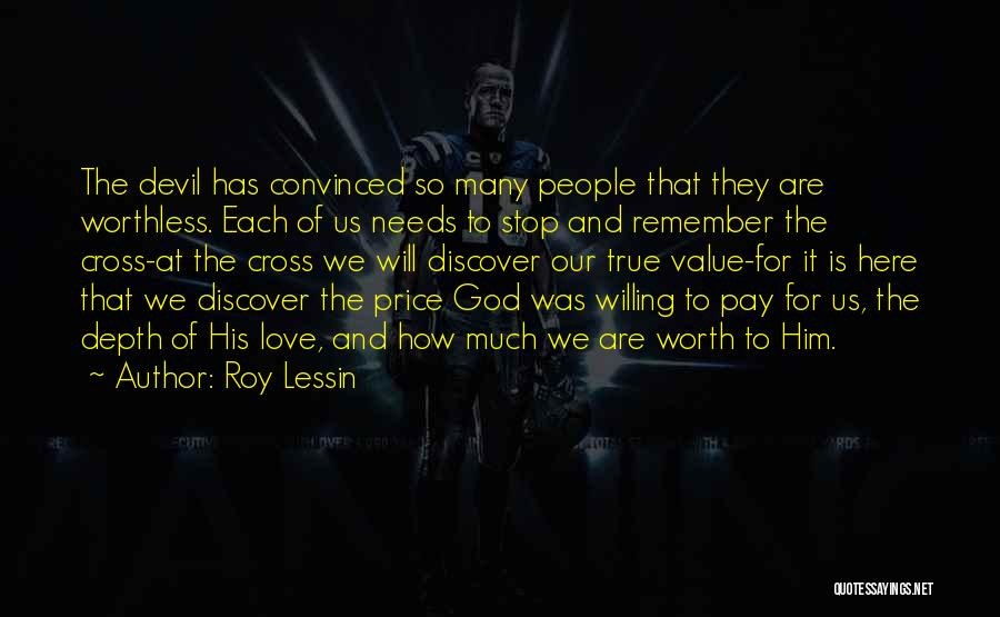 Roy Lessin Quotes: The Devil Has Convinced So Many People That They Are Worthless. Each Of Us Needs To Stop And Remember The