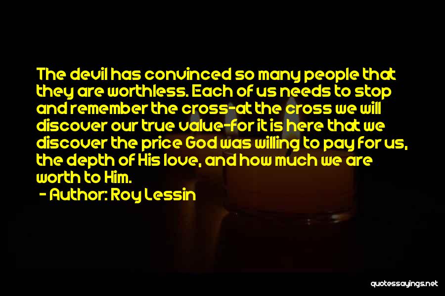 Roy Lessin Quotes: The Devil Has Convinced So Many People That They Are Worthless. Each Of Us Needs To Stop And Remember The