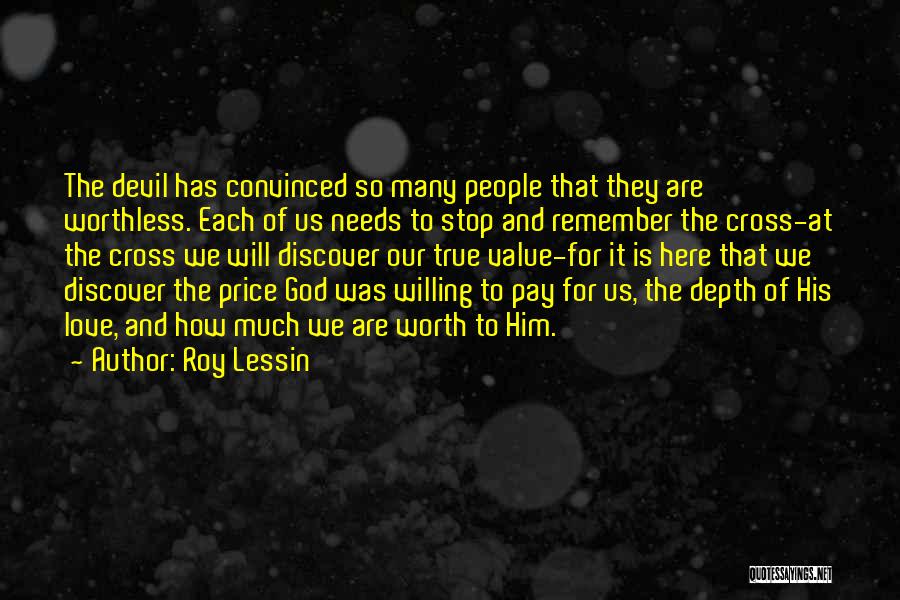 Roy Lessin Quotes: The Devil Has Convinced So Many People That They Are Worthless. Each Of Us Needs To Stop And Remember The