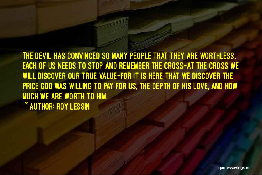 Roy Lessin Quotes: The Devil Has Convinced So Many People That They Are Worthless. Each Of Us Needs To Stop And Remember The