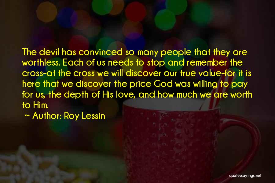 Roy Lessin Quotes: The Devil Has Convinced So Many People That They Are Worthless. Each Of Us Needs To Stop And Remember The