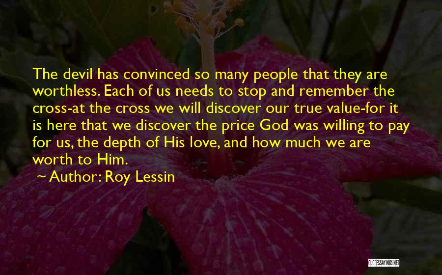 Roy Lessin Quotes: The Devil Has Convinced So Many People That They Are Worthless. Each Of Us Needs To Stop And Remember The