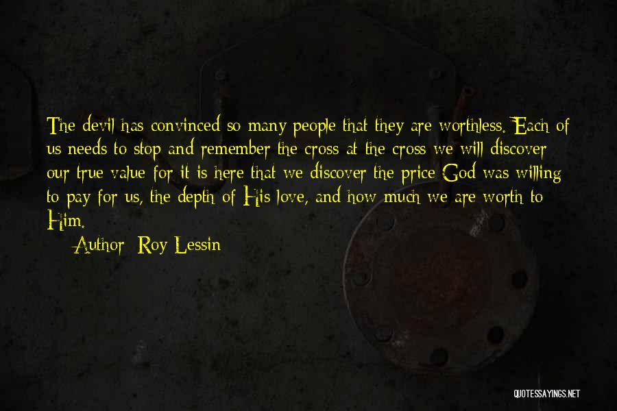 Roy Lessin Quotes: The Devil Has Convinced So Many People That They Are Worthless. Each Of Us Needs To Stop And Remember The