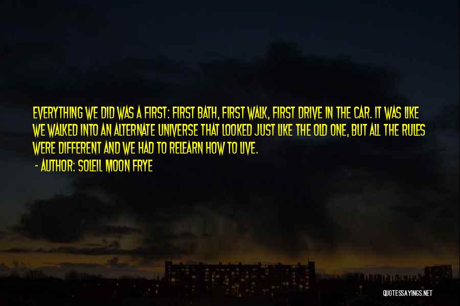 Soleil Moon Frye Quotes: Everything We Did Was A First: First Bath, First Walk, First Drive In The Car. It Was Like We Walked