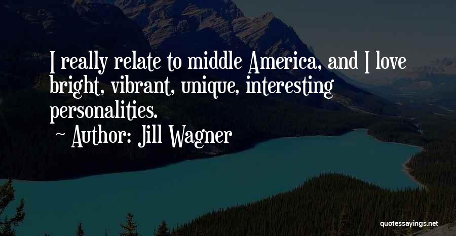 Jill Wagner Quotes: I Really Relate To Middle America, And I Love Bright, Vibrant, Unique, Interesting Personalities.