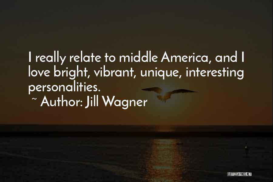 Jill Wagner Quotes: I Really Relate To Middle America, And I Love Bright, Vibrant, Unique, Interesting Personalities.